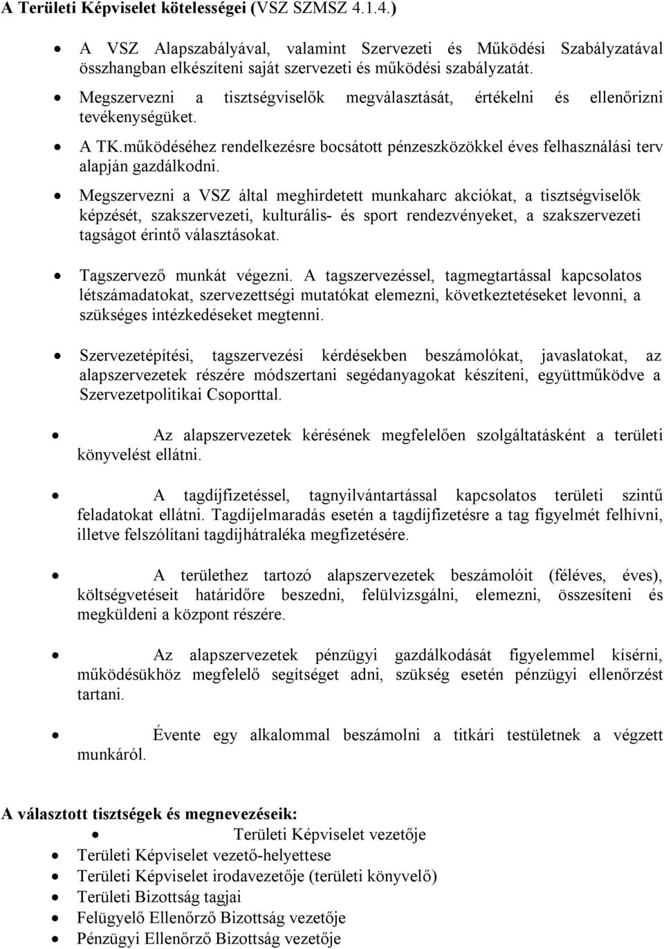 Megszervezni a VSZ által meghirdetett munkaharc akciókat, a tisztségviselők képzését, szakszervezeti, kulturális- és sport rendezvényeket, a szakszervezeti tagságot érintő választásokat.