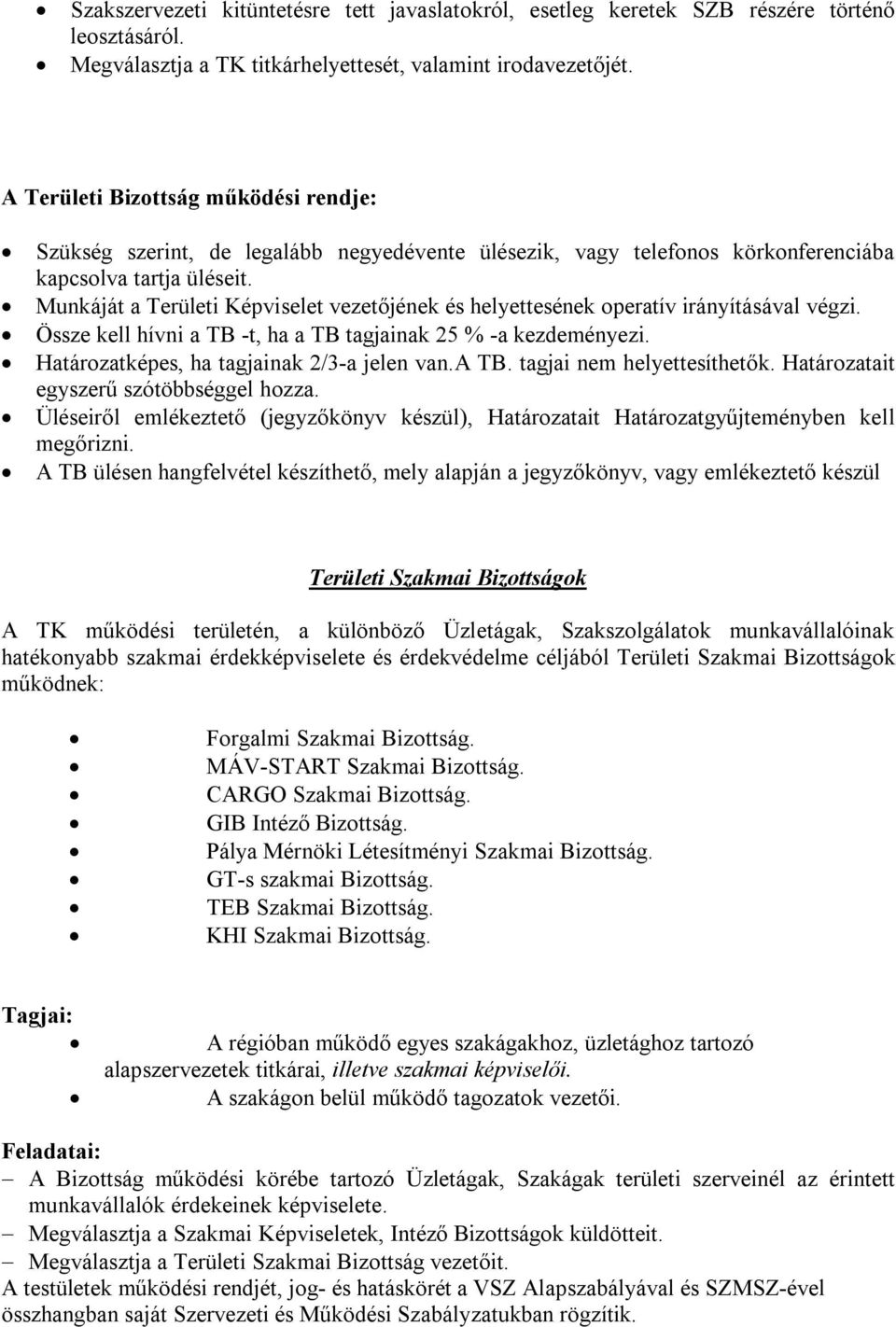 Munkáját a Területi Képviselet vezetőjének és helyettesének operatív irányításával végzi. Össze kell hívni a TB -t, ha a TB tagjainak 25 % -a kezdeményezi.