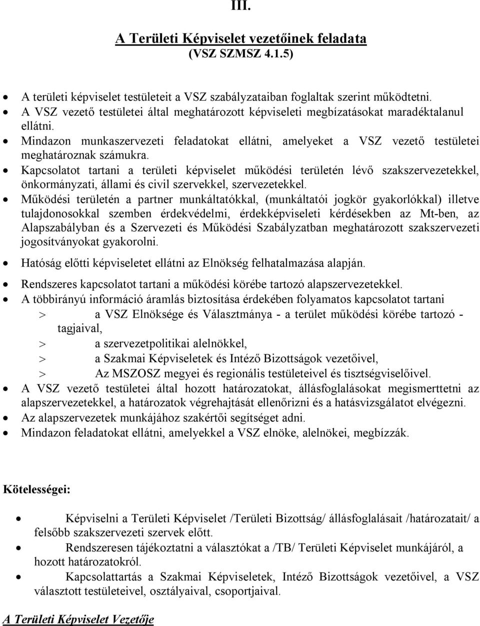 Kapcsolatot tartani a területi képviselet működési területén lévő szakszervezetekkel, önkormányzati, állami és civil szervekkel, szervezetekkel.