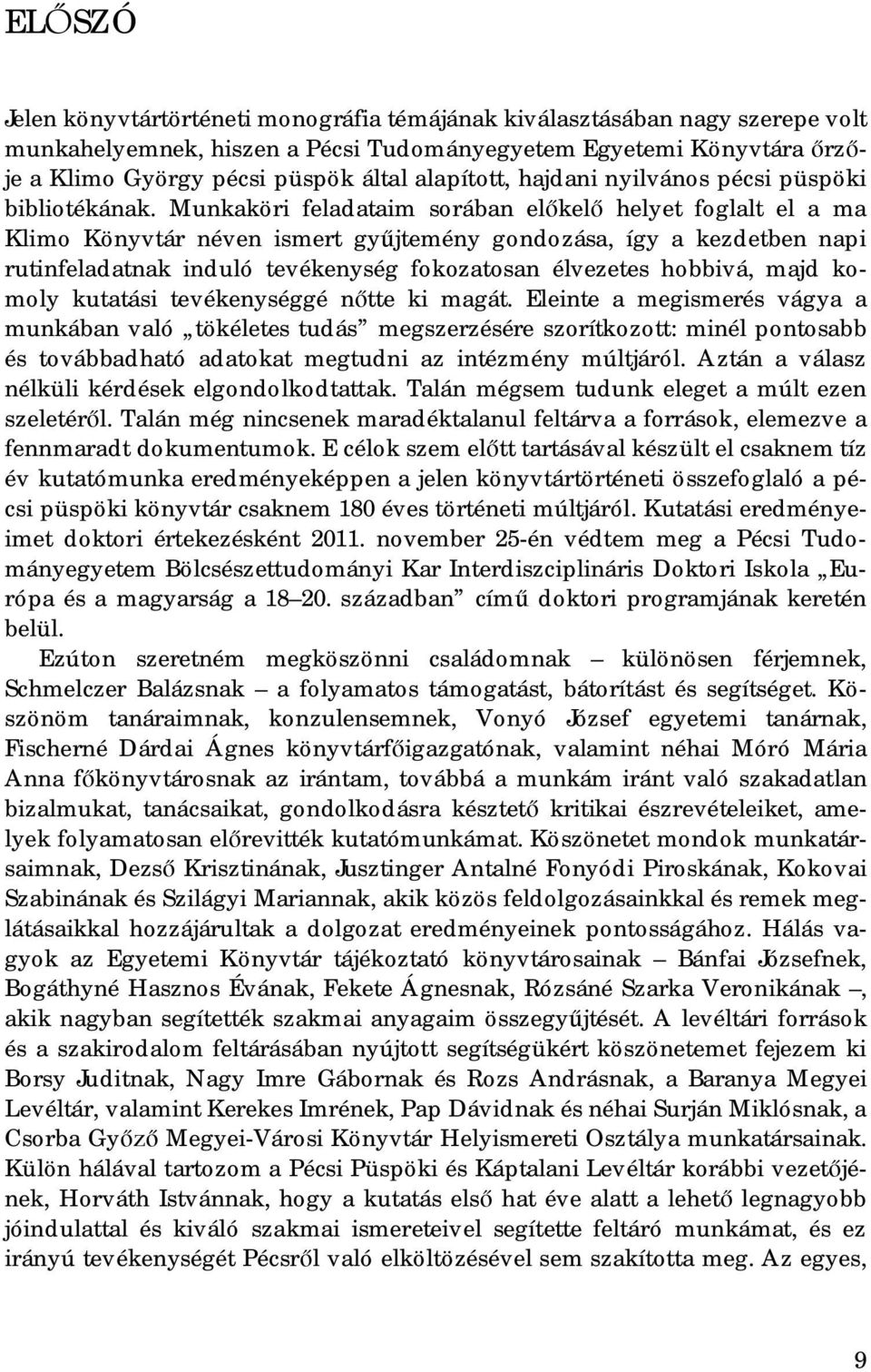 Munkaköri feladataim sorában előkelő helyet foglalt el a ma Klimo Könyvtár néven ismert gyűjtemény gondozása, így a kezdetben napi rutinfeladatnak induló tevékenység fokozatosan élvezetes hobbivá,