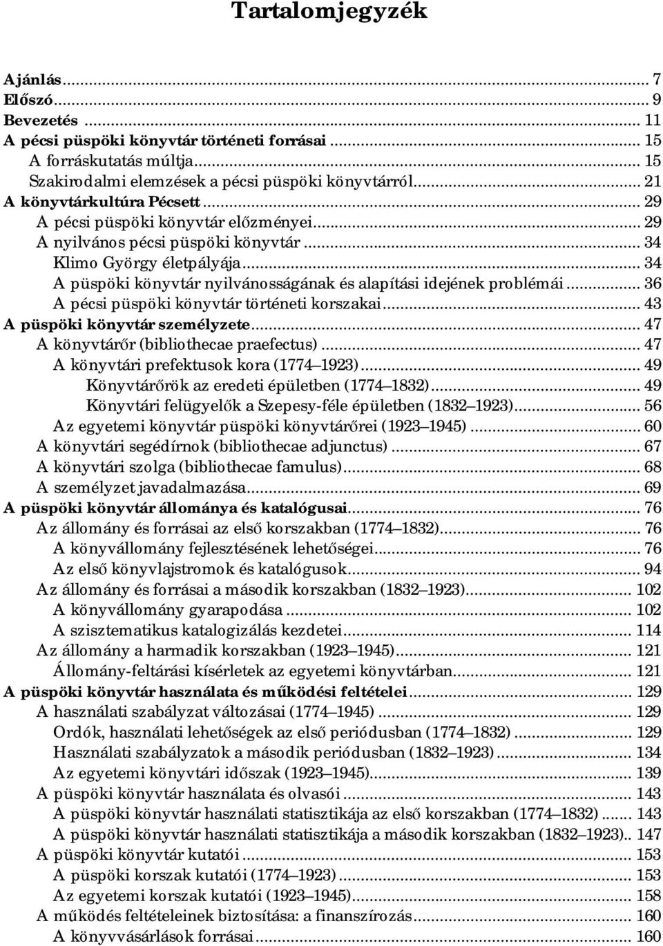 .. 34 A püspöki könyvtár nyilvánosságának és alapítási idejének problémái... 36 A pécsi püspöki könyvtár történeti korszakai... 43 A püspöki könyvtár személyzete.