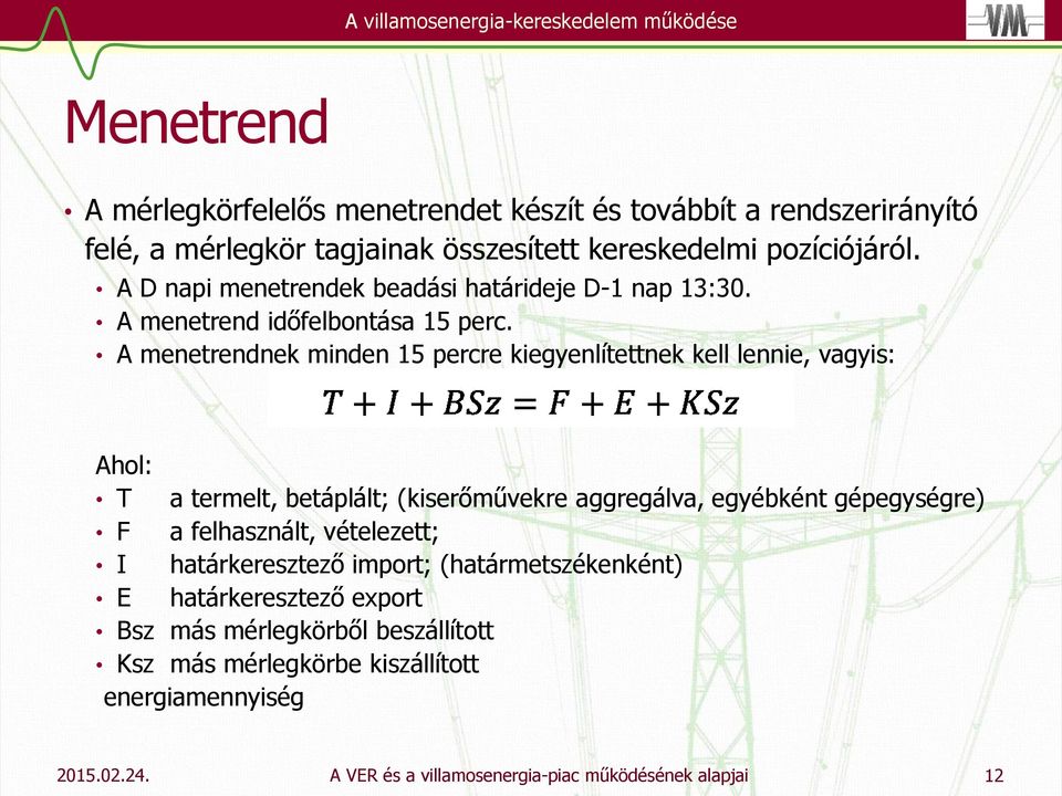 A menetrendnek minden 15 percre kiegyenlítettnek kell lennie, vagyis: Ahol: T a termelt, betáplált; (kiserőművekre aggregálva, egyébként gépegységre) F a felhasznált,