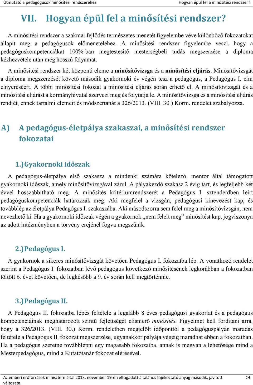 A minősítési rendszer figyelembe veszi, hogy a pedagóguskompetenciákat 100%-ban megtestesítő mesterségbeli tudás megszerzése a diploma kézhezvétele után még hosszú folyamat.