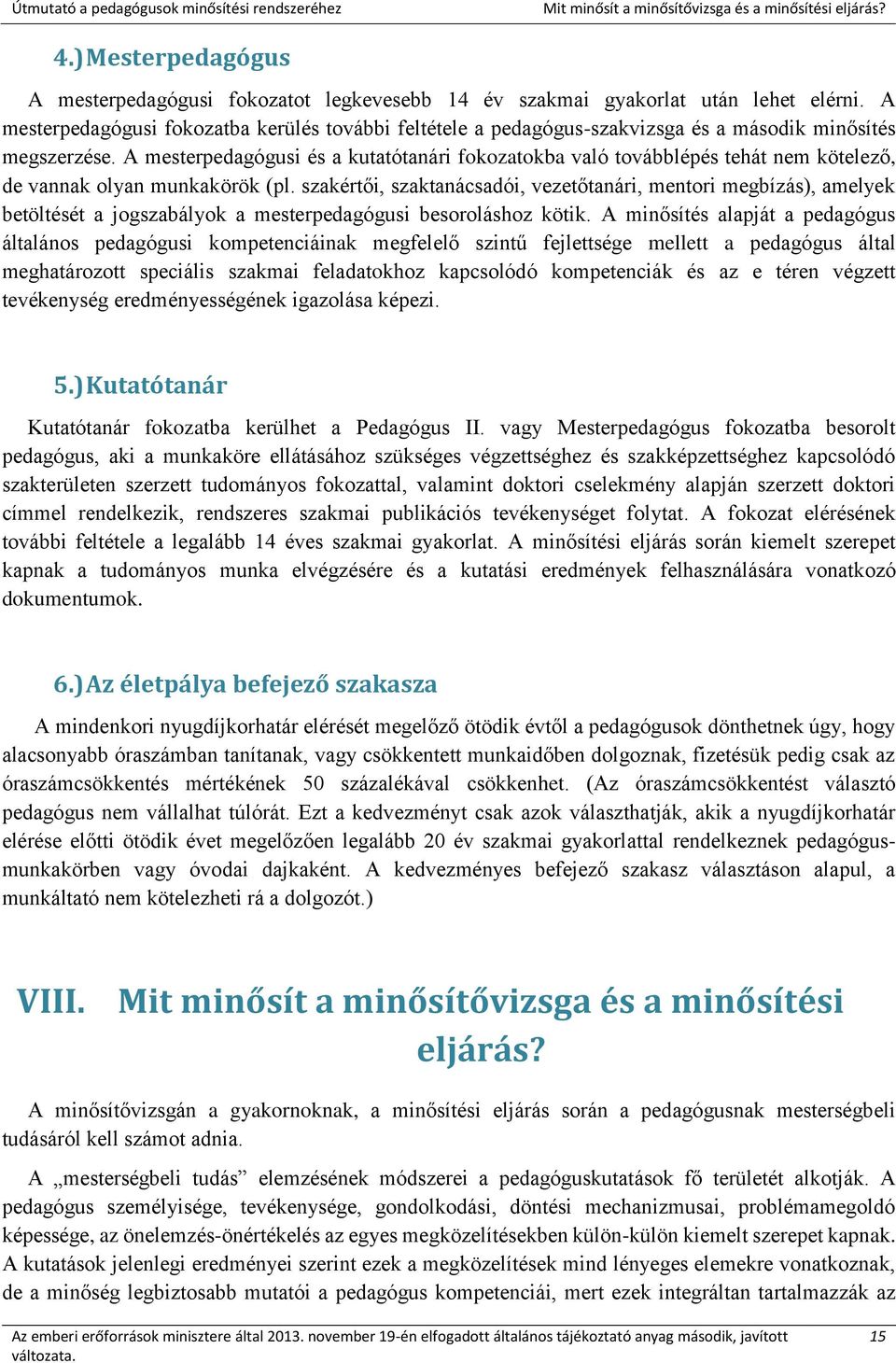 A mesterpedagógusi és a kutatótanári fokozatokba való továbblépés tehát nem kötelező, de vannak olyan munkakörök (pl.