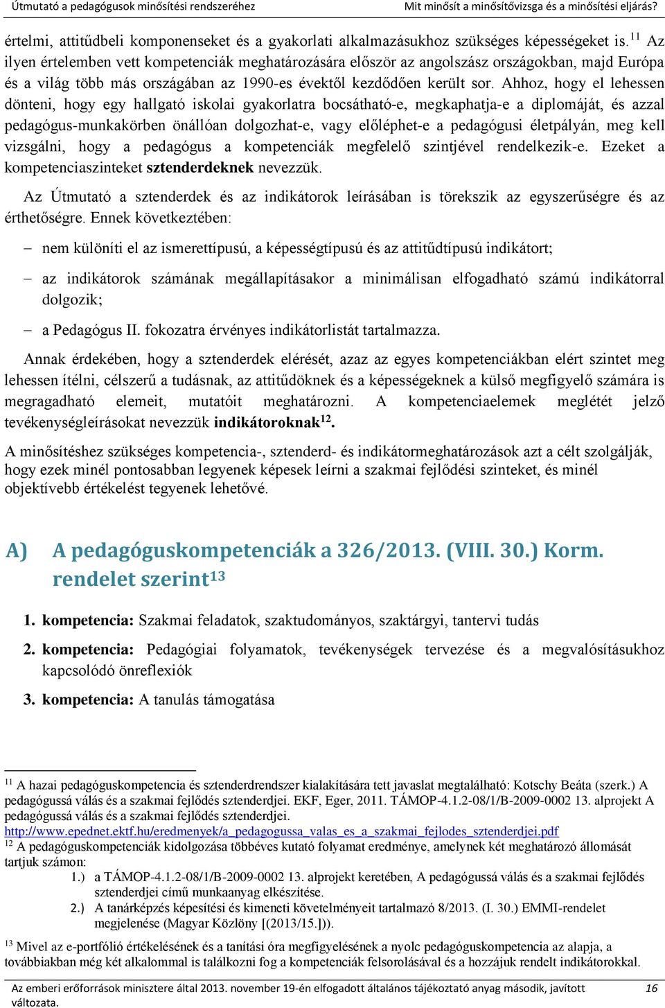 Ahhoz, hogy el lehessen dönteni, hogy egy hallgató iskolai gyakorlatra bocsátható-e, megkaphatja-e a diplomáját, és azzal pedagógus-munkakörben önállóan dolgozhat-e, vagy előléphet-e a pedagógusi