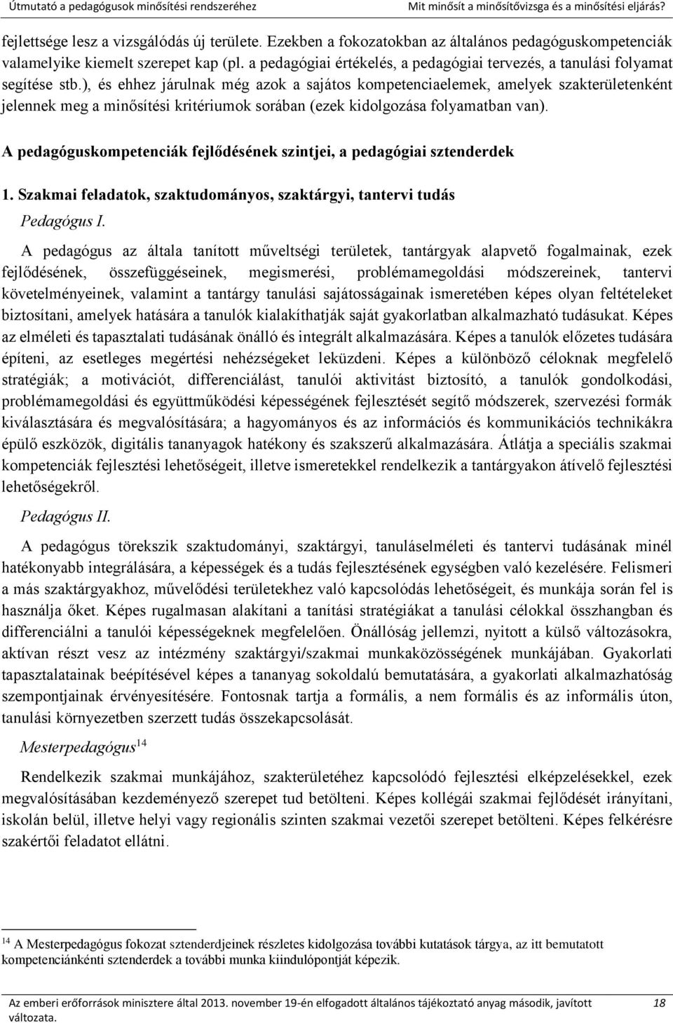 ), és ehhez járulnak még azok a sajátos kompetenciaelemek, amelyek szakterületenként jelennek meg a minősítési kritériumok sorában (ezek kidolgozása folyamatban van).