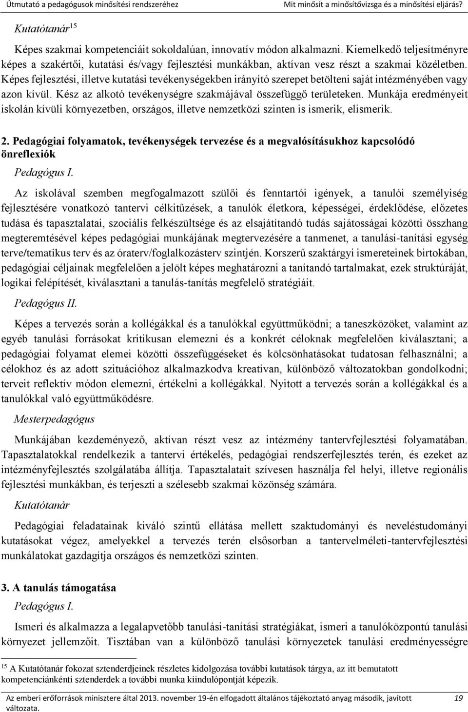 Képes fejlesztési, illetve kutatási tevékenységekben irányító szerepet betölteni saját intézményében vagy azon kívül. Kész az alkotó tevékenységre szakmájával összefüggő területeken.