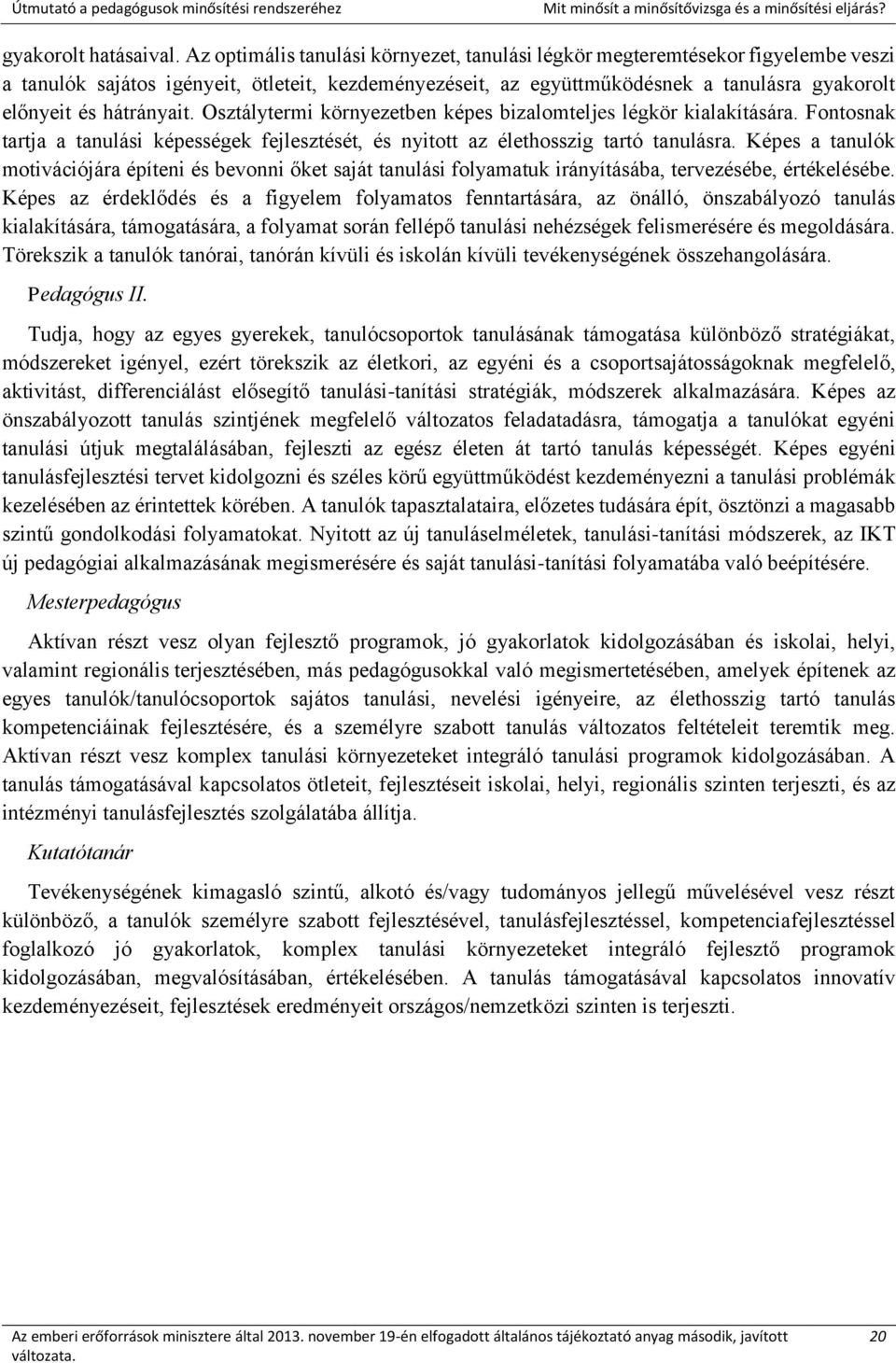 hátrányait. Osztálytermi környezetben képes bizalomteljes légkör kialakítására. Fontosnak tartja a tanulási képességek fejlesztését, és nyitott az élethosszig tartó tanulásra.