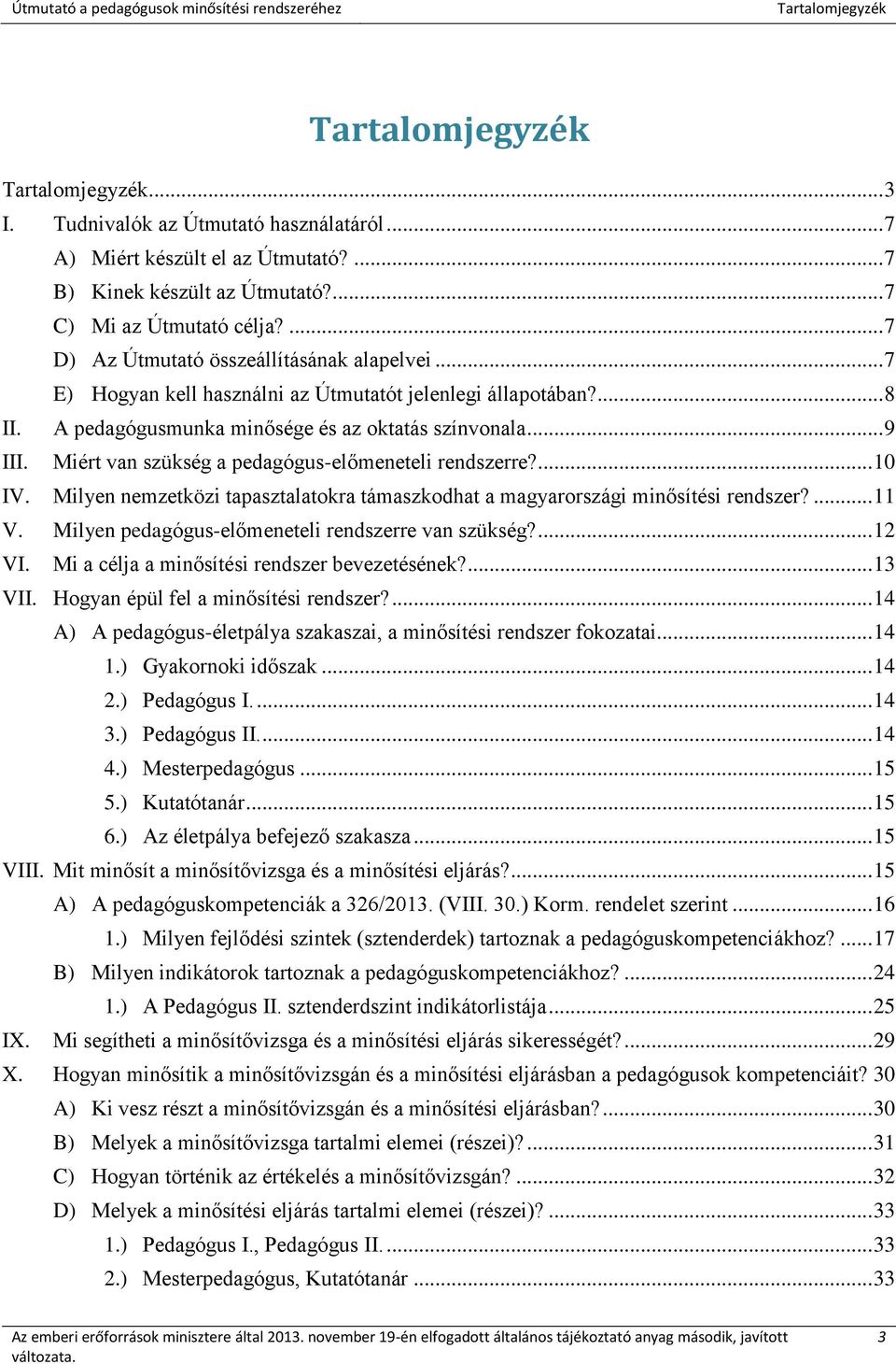 Miért van szükség a pedagógus-előmeneteli rendszerre?... 10 IV. Milyen nemzetközi tapasztalatokra támaszkodhat a magyarországi minősítési rendszer?... 11 V.