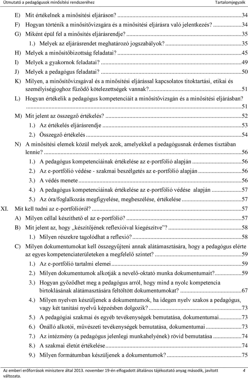 ... 50 K) Milyen, a minősítővizsgával és a minősítési eljárással kapcsolatos titoktartási, etikai és személyiségjoghoz fűződő kötelezettségek vannak?