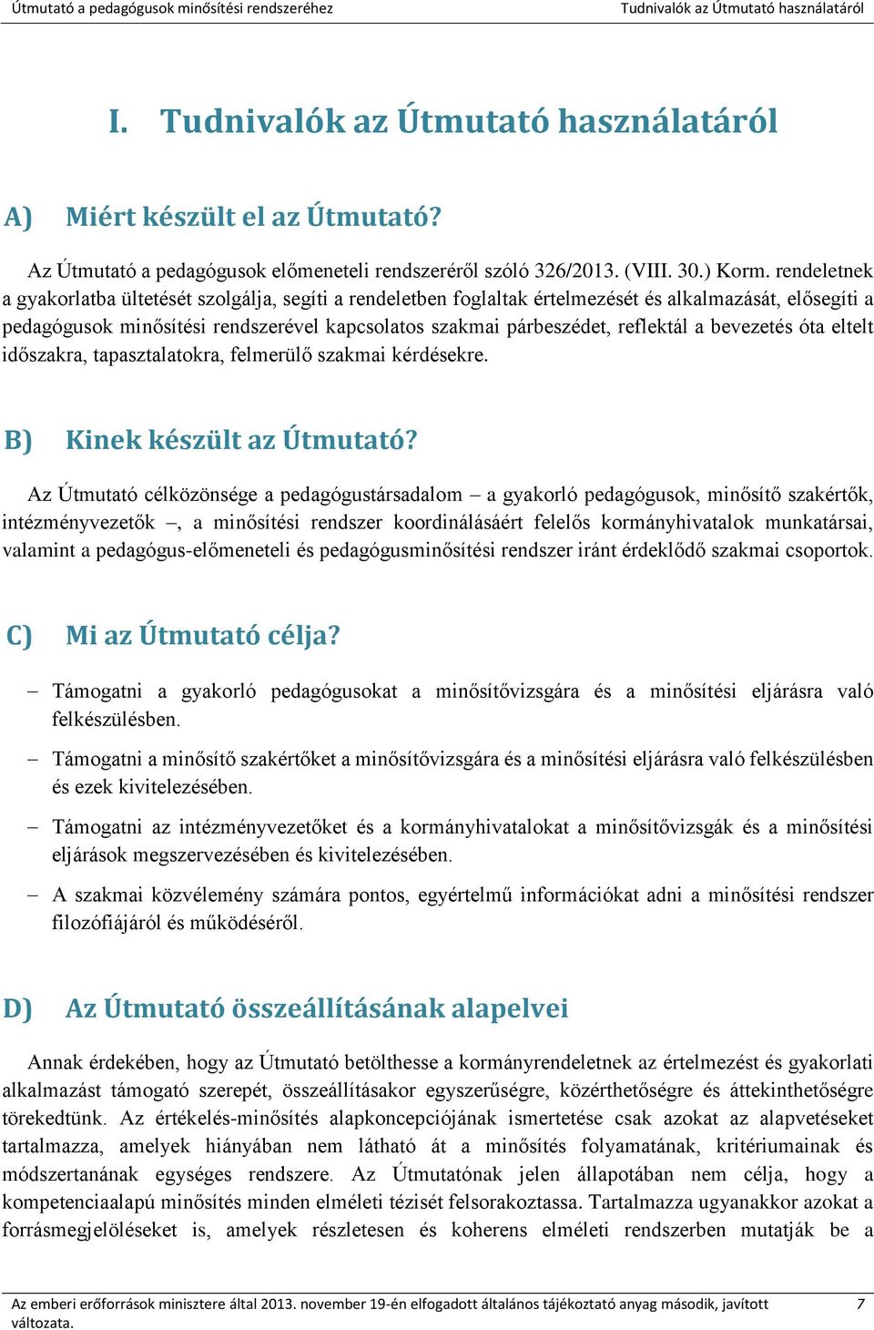 a bevezetés óta eltelt időszakra, tapasztalatokra, felmerülő szakmai kérdésekre. B) Kinek készült az Útmutató?