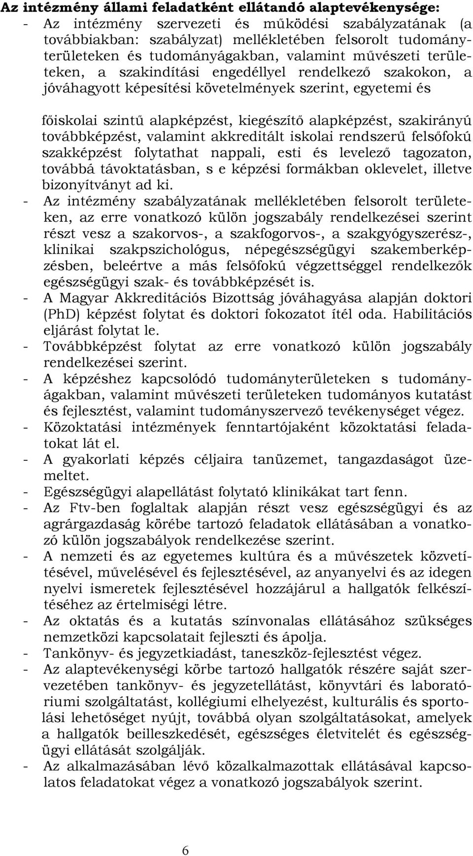 alapképzést, szakirányú továbbképzést, valamint akkreditált iskolai rendszerű felsőfokú szakképzést folytathat nappali, esti és levelező tagozaton, továbbá távoktatásban, s e képzési formákban