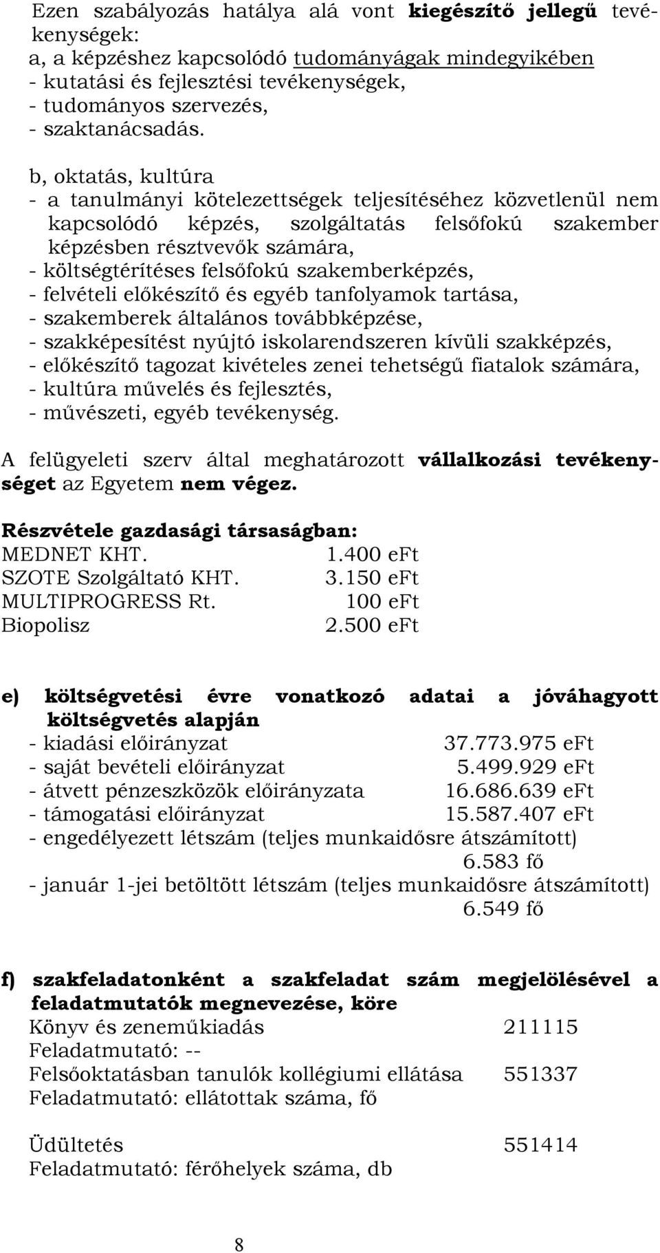 b, oktatás, kultúra - a tanulmányi kötelezettségek teljesítéséhez közvetlenül nem kapcsolódó képzés, szolgáltatás felsőfokú szakember képzésben résztvevők számára, - költségtérítéses felsőfokú