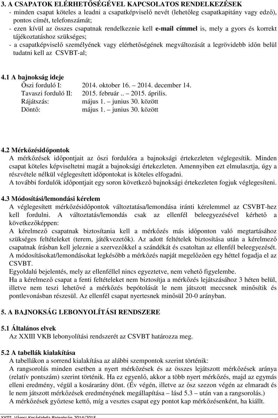 tudatni kell az CSVBT-al; 4.1 A bajnokság ideje Őszi forduló I: 2014. oktober 16. 2014. december 14. Tavaszi forduló II: 2015. február.. 2015. április. Rájátszás: május 1. junius 30.