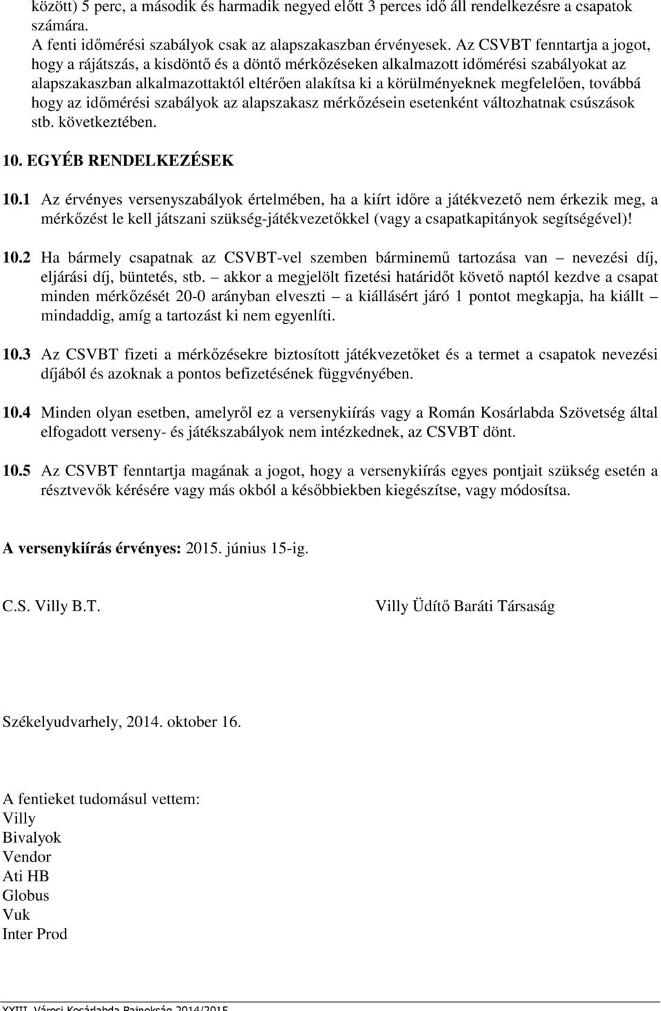 megfelelően, továbbá hogy az időmérési szabályok az alapszakasz mérkőzésein esetenként változhatnak csúszások stb. következtében. 10. EGYÉB RENDELKEZÉSEK 10.