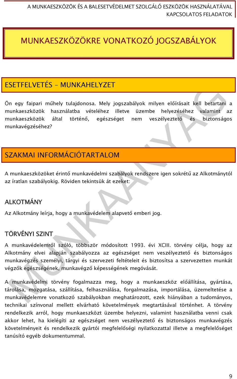 biztonságos munkavégzéséhez? SZAKMAI INFORMÁCIÓTARTALOM A munkaeszközöket érintő munkavédelmi szabályok rendszere igen sokrétű az Alkotmánytól az íratlan szabályokig.