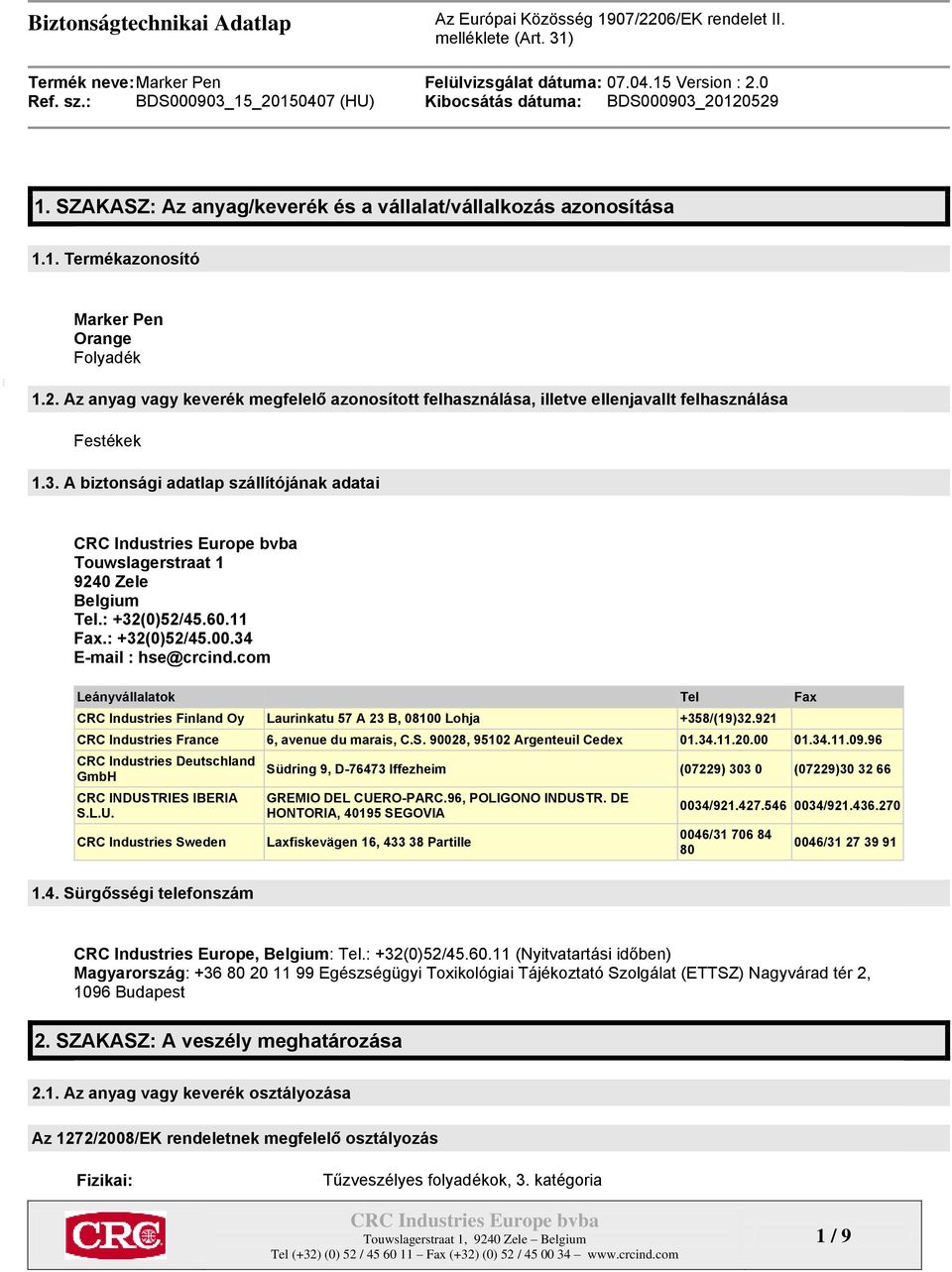 : +32(0)52/45.60.11 Fax.: +32(0)52/45.00.34 E-mail : hse@crcind.com Leányvállalatok Tel Fax CRC Industries Finland Oy Laurinkatu 57 A 23 B, 08100 Lohja +358/(19)32.