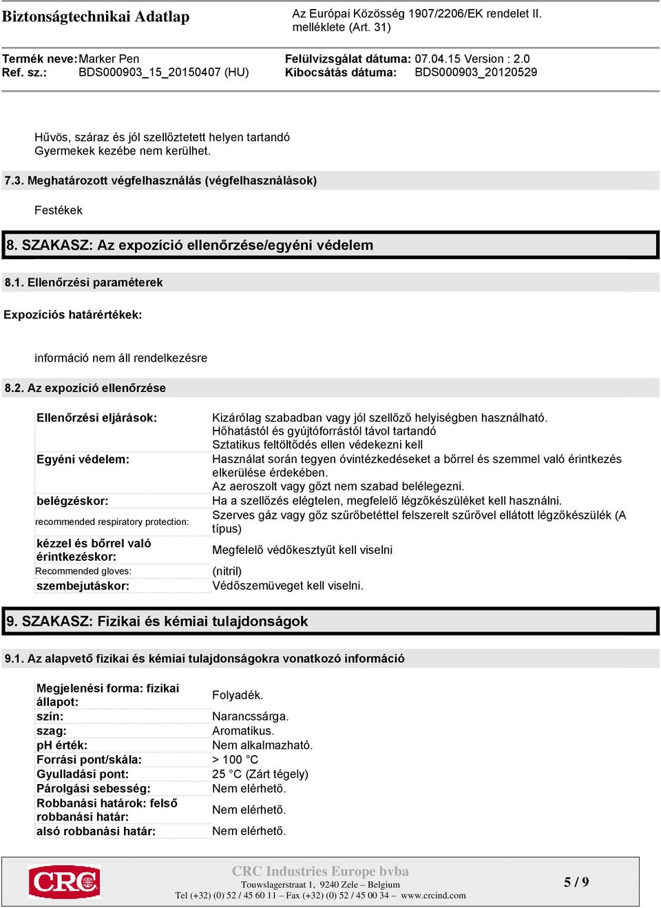 Az expozíció ellenőrzése Ellenőrzési eljárások: Egyéni védelem: belégzéskor: recommended respiratory protection: kézzel és bőrrel való érintkezéskor: Recommended gloves: szembejutáskor: Kizárólag