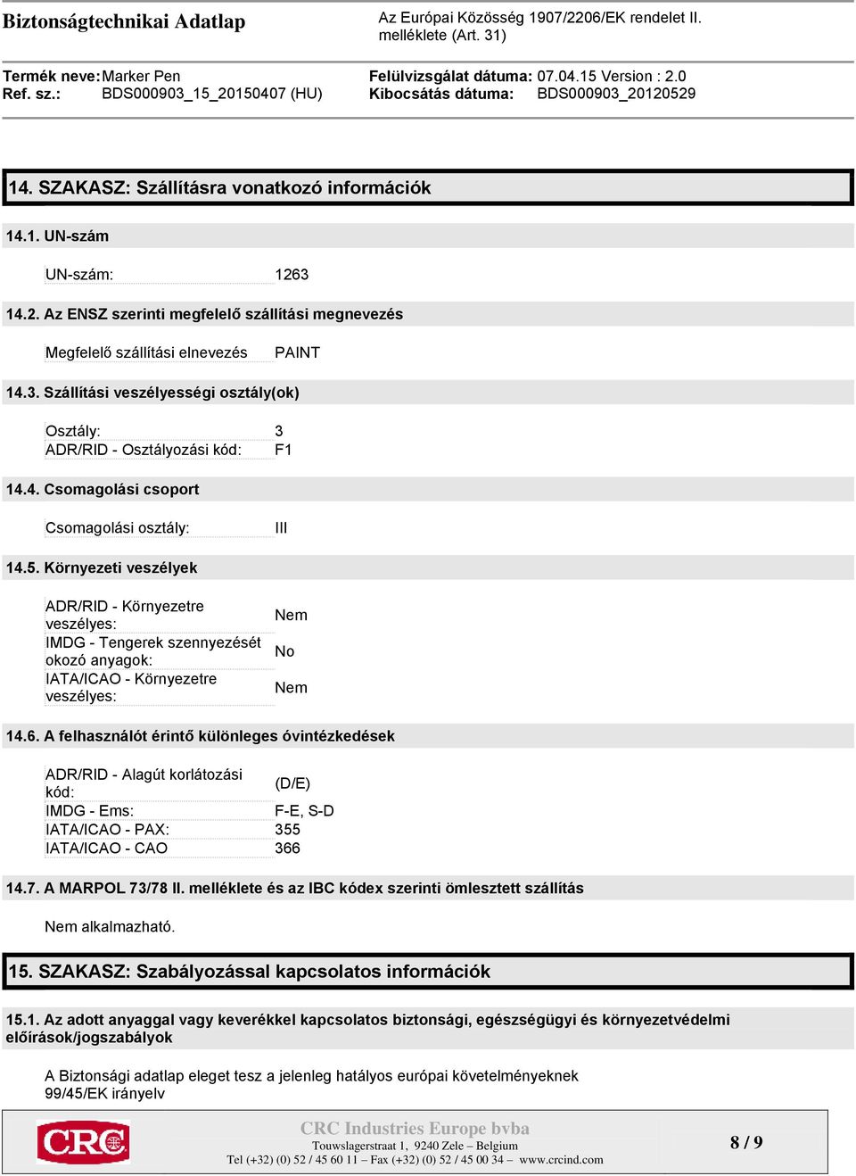 Környezeti veszélyek ADR/RID - Környezetre veszélyes: IMDG - Tengerek szennyezését okozó anyagok: IATA/ICAO - Környezetre veszélyes: Nem No Nem 14.6.