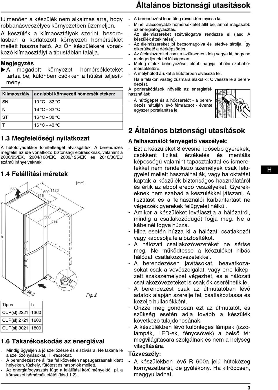 Megjegyzés ua megadott környezeti hőmérsékleteket tartsa be, különben csökken a hűtési teljesítmény.