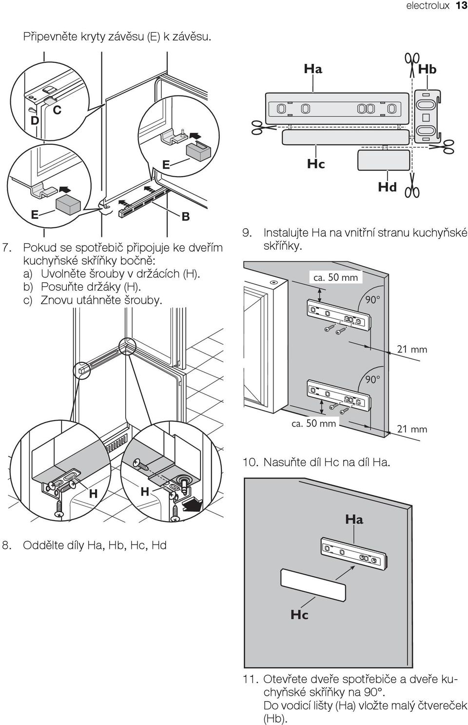 c) Znovu utáhněte šrouby. B 9. Instalujte Ha na vnitřní stranu kuchyňské skříňky. ca. 50 mm 90 21 mm 90 ca. 50 mm 21 mm 10.