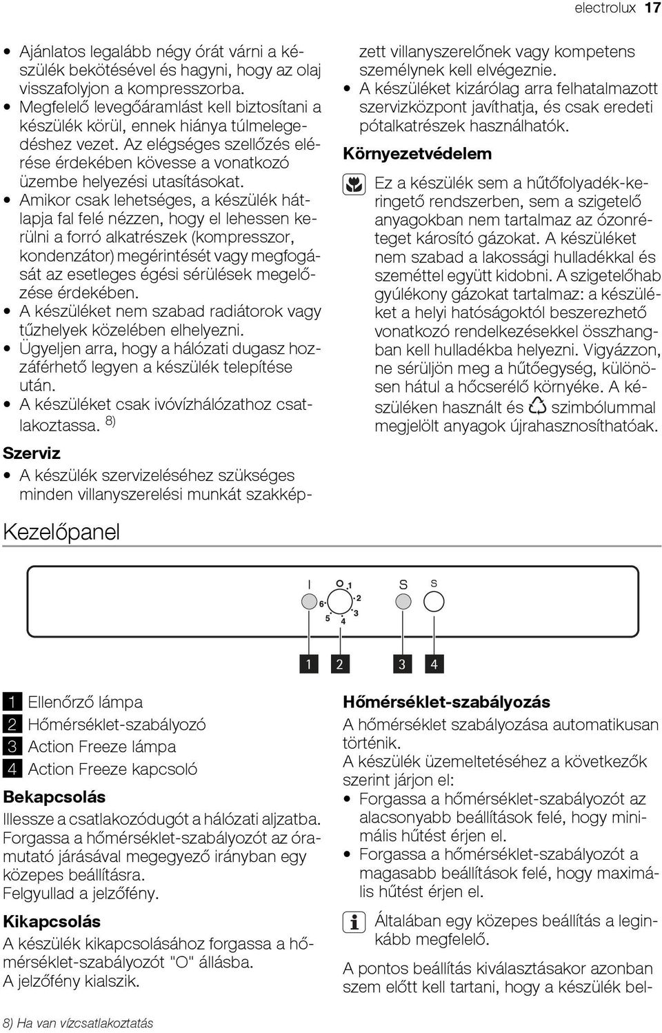 Amikor csak lehetséges, a készülék hátlapja fal felé nézzen, hogy el lehessen kerülni a forró alkatrészek (kompresszor, kondenzátor) megérintését vagy megfogását az esetleges égési sérülések