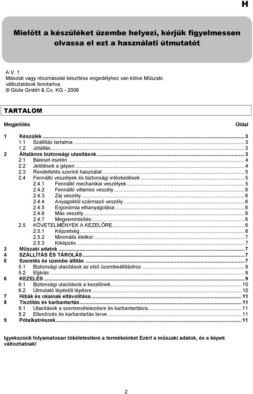 .. 4 2.3 Rendeltetés szerinti használat... 5 2.4 Fennálló veszélyek és biztonsági intézkedések... 5 2.4.1 Fennálló mechanikai veszélyek... 5 2.4.2 Fennálló villamos veszély... 6 2.4.3 Zaj veszély.