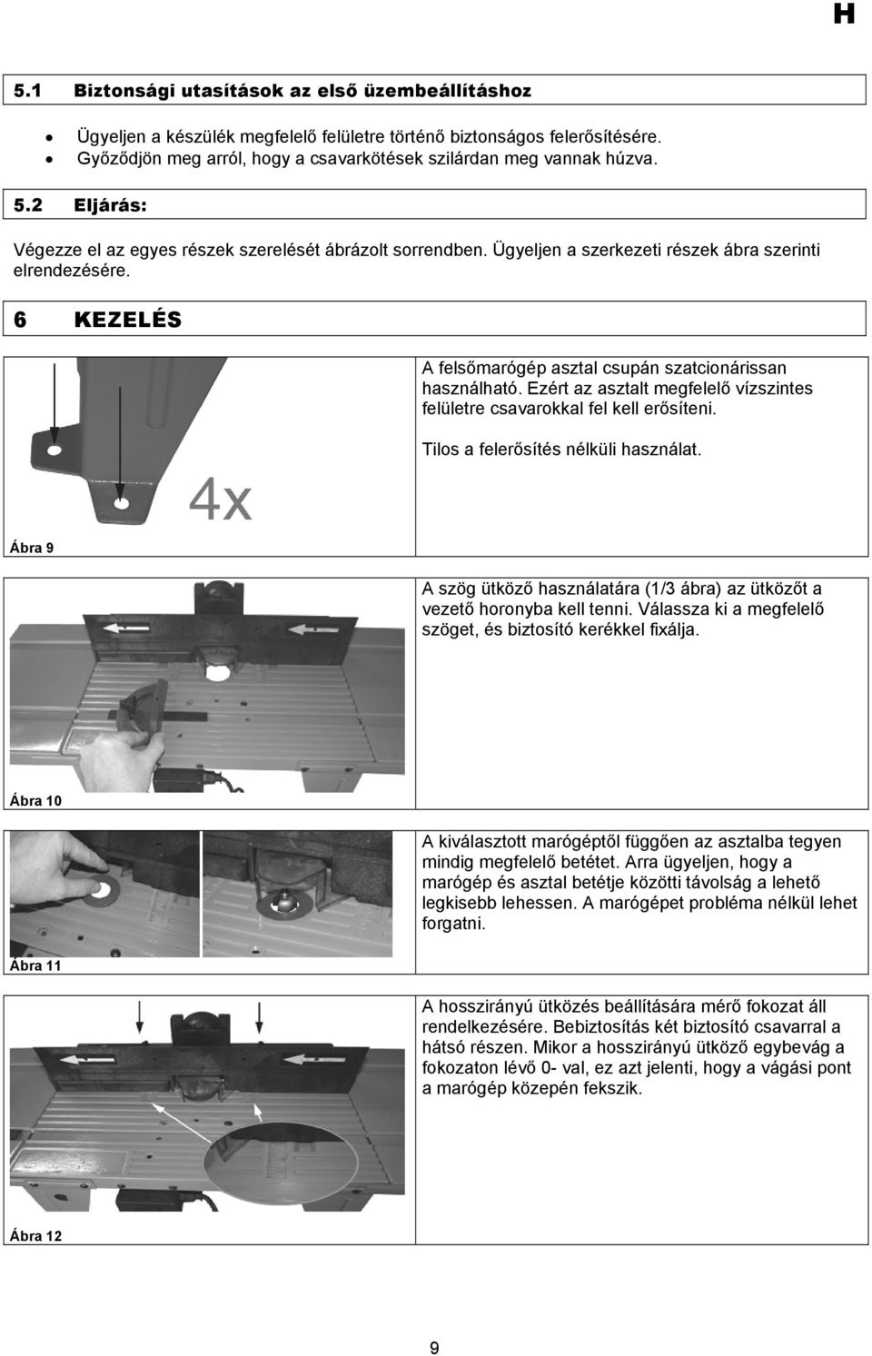 Ezért az asztalt megfelelő vízszintes felületre csavarokkal fel kell erősíteni. Tilos a felerősítés nélküli használat.