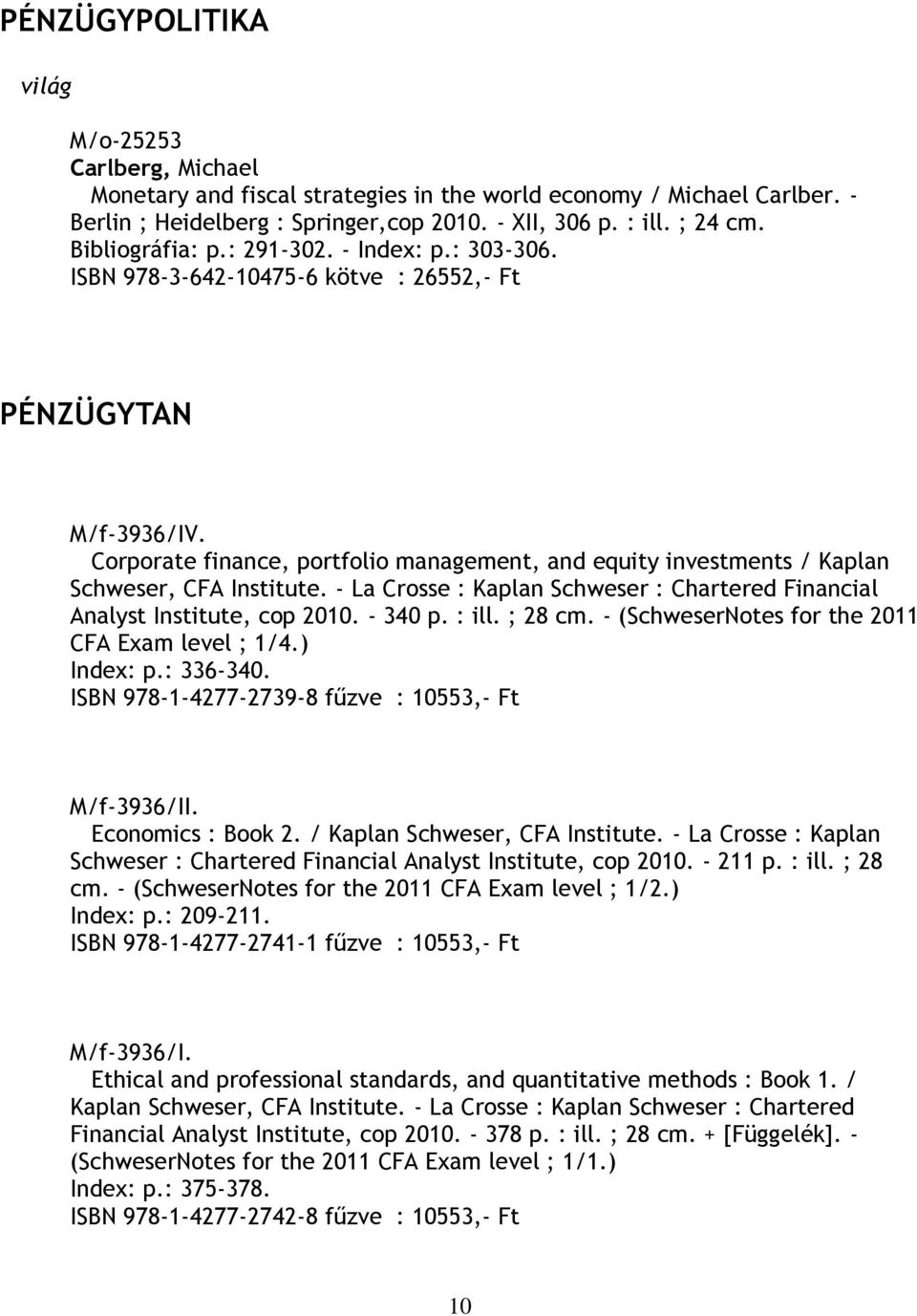 Corporate finance, portfolio management, and equity investments / Kaplan Schweser, CFA Institute. - La Crosse : Kaplan Schweser : Chartered Financial Analyst Institute, cop 2010. - 340 p. : ill.