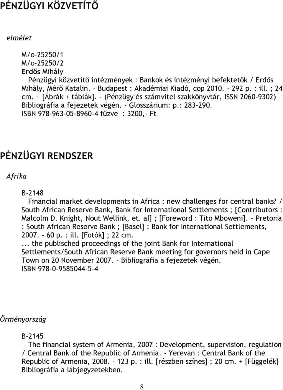 ISBN 978-963-05-8960-4 fűzve : 3200,- Ft PÉNZÜGYI RENDSZER Afrika B-2148 Financial market developments in Africa : new challenges for central banks?