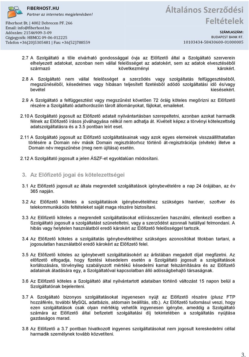 8 A Szolgáltató nem vállal felelősséget a szerződés vagy szolgáltatás felfüggesztéséből, megszűnéséből, késedelmes vagy hibásan teljesített fizetésből adódó szolgáltatási idő és/vagy bevétel