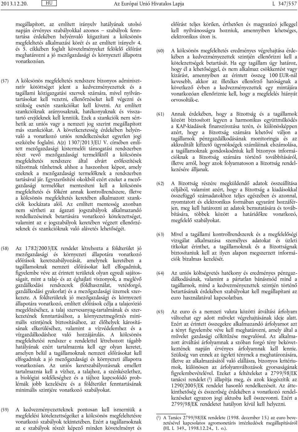 (57) A kölcsönös megfeleltetés rendszere bizonyos adminisztratív kötöttséget jelent a kedvezményezettek és a tagállami közigazgatási szervek számára, mivel nyilvántartásokat kell vezetni,