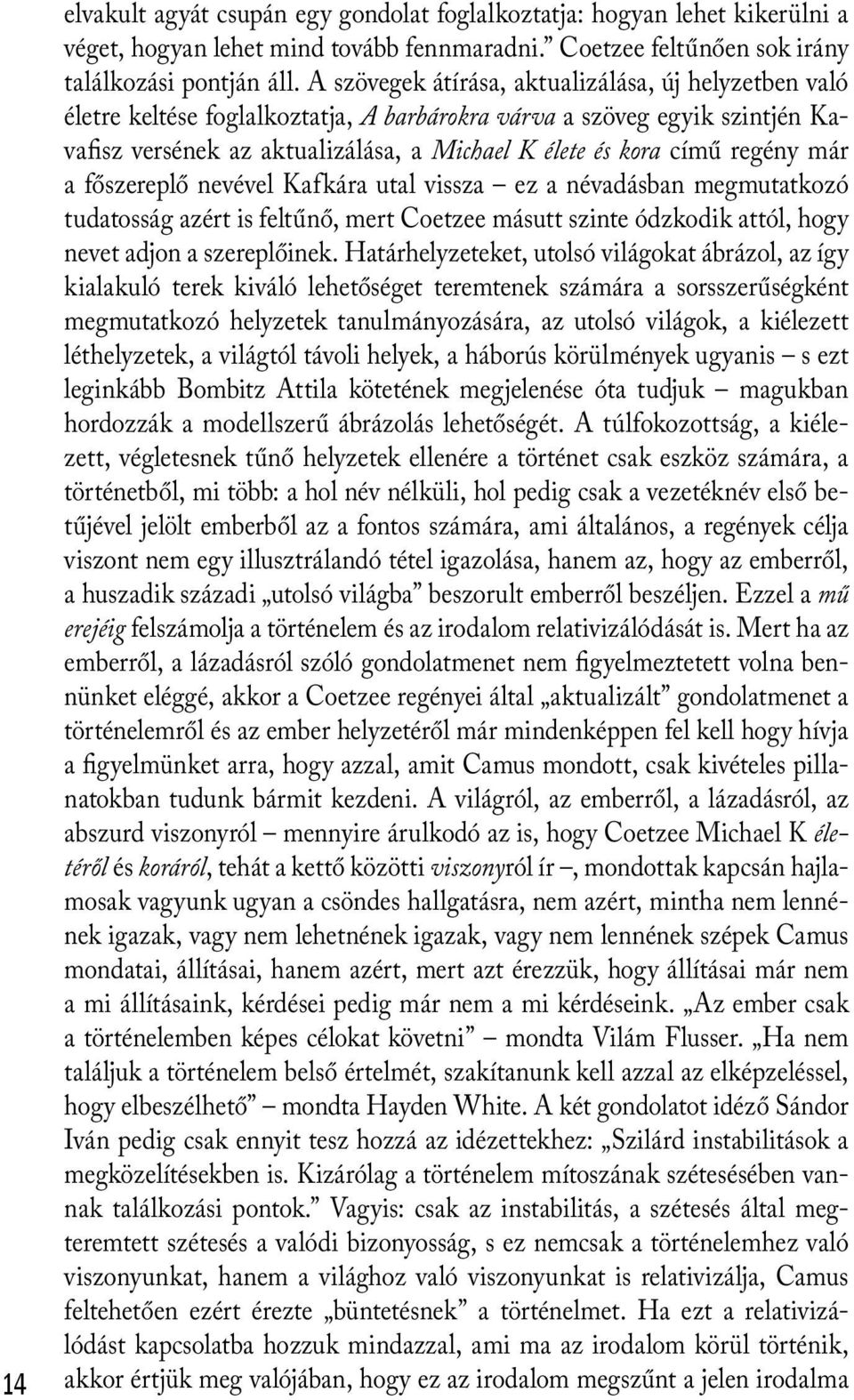 regény már a főszereplő nevével Kafkára utal vissza ez a névadásban megmutatkozó tudatosság azért is feltűnő, mert Coetzee másutt szinte ódzkodik attól, hogy nevet adjon a szereplőinek.