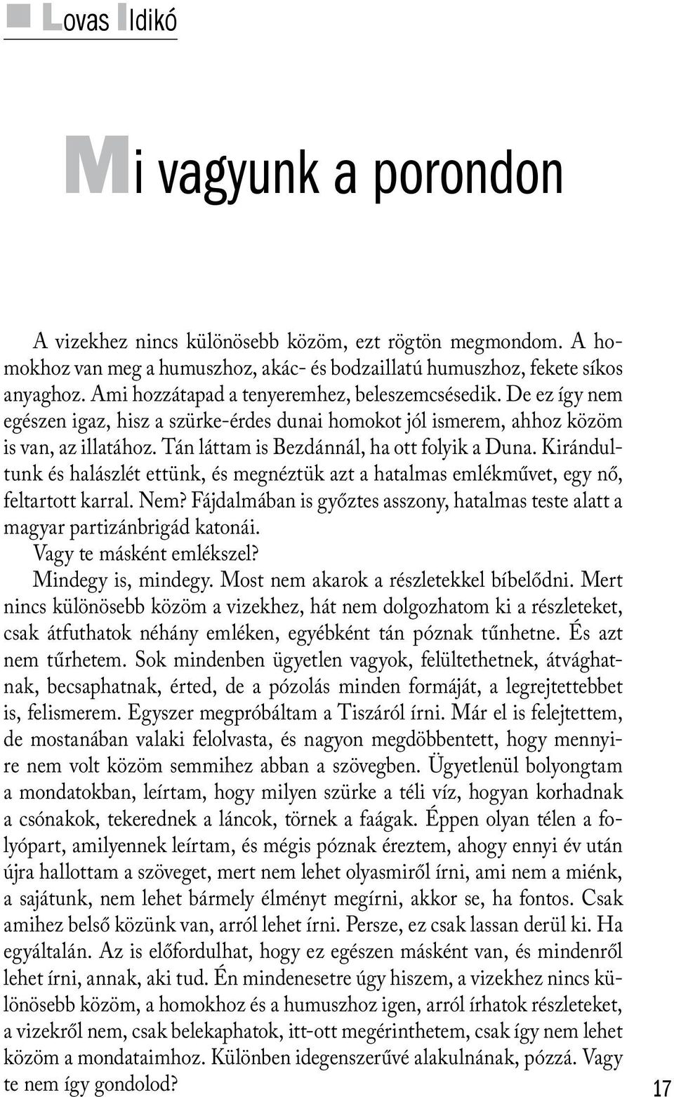 Tán láttam is Bezdánnál, ha ott folyik a Duna. Kirándultunk és halászlét ettünk, és megnéztük azt a hatalmas emlékművet, egy nő, feltartott karral. Nem?