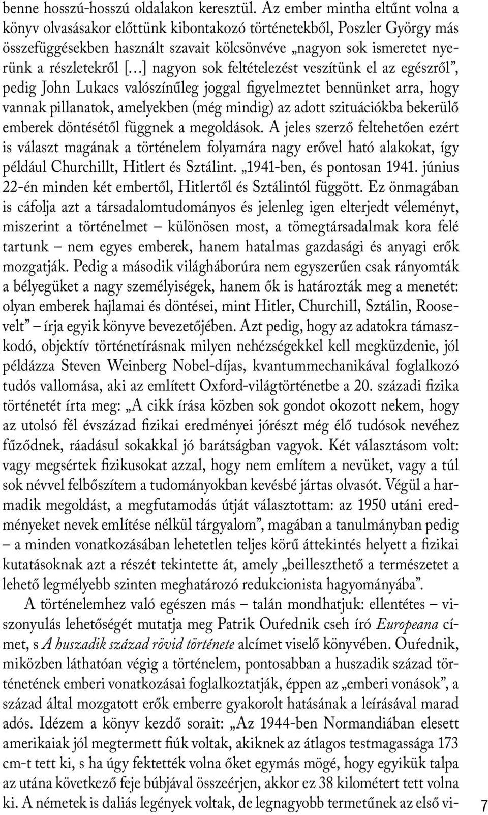 nagyon sok feltételezést veszítünk el az egészről, pedig John Lukacs valószínűleg joggal figyelmeztet bennünket arra, hogy vannak pillanatok, amelyekben (még mindig) az adott szituációkba bekerülő