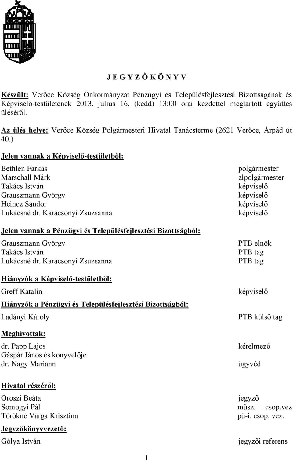 ) Jelen vannak a Képviselő-testületből: Bethlen Farkas Marschall Márk Takács István Grauszmann György Heincz Sándor Lukácsné dr.