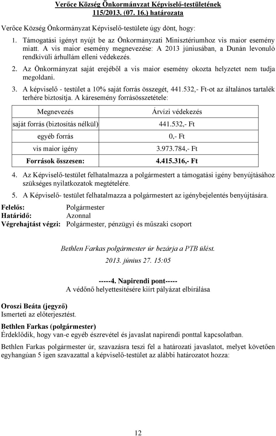 13 júniusában, a Dunán levonuló rendkívüli árhullám elleni védekezés. 2. Az Önkormányzat saját erejéből a vis maior esemény okozta helyzetet nem tudja megoldani. 3.