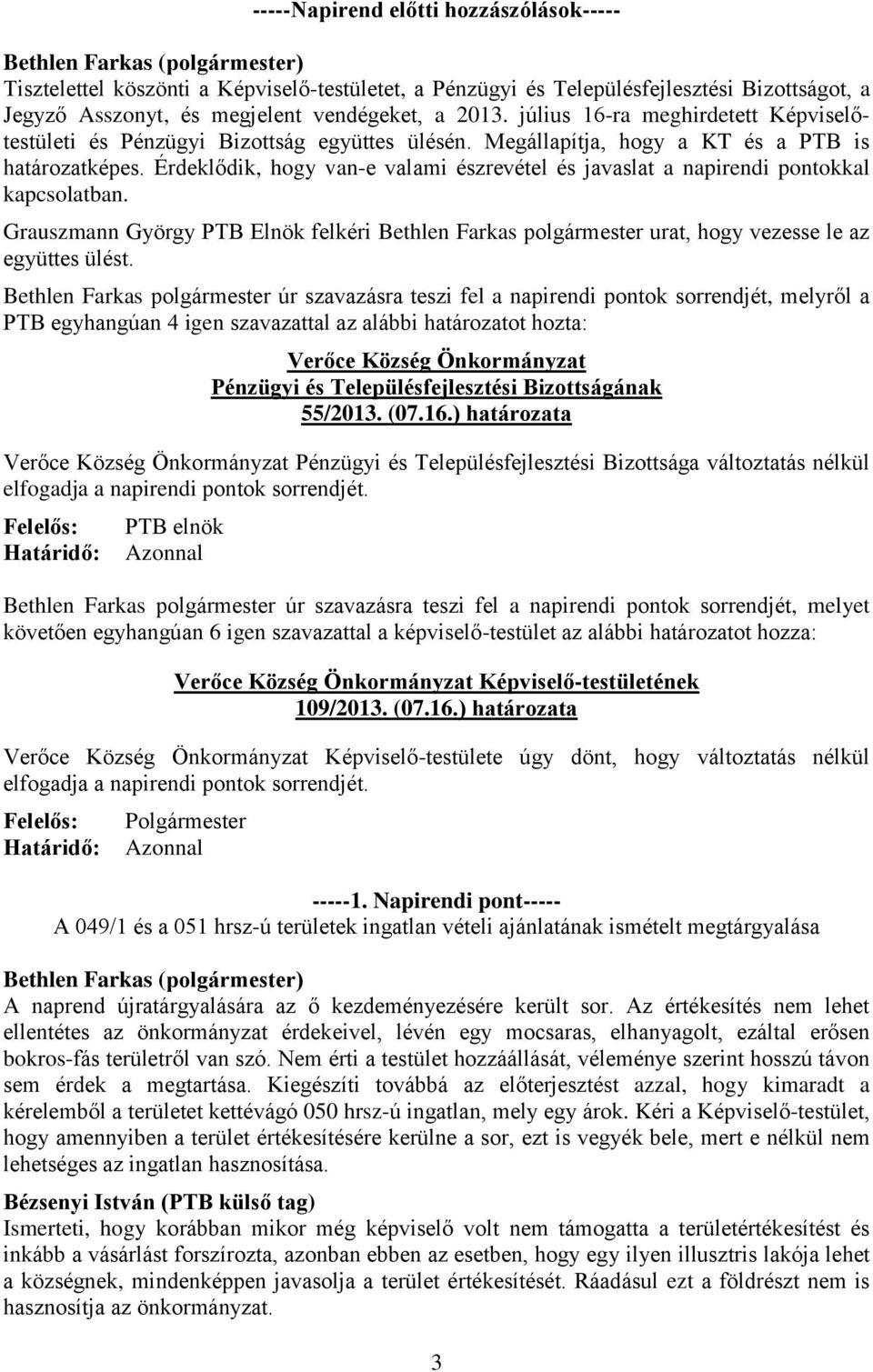 Érdeklődik, hogy van-e valami észrevétel és javaslat a napirendi pontokkal kapcsolatban. Grauszmann György PTB Elnök felkéri Bethlen Farkas polgármester urat, hogy vezesse le az együttes ülést.