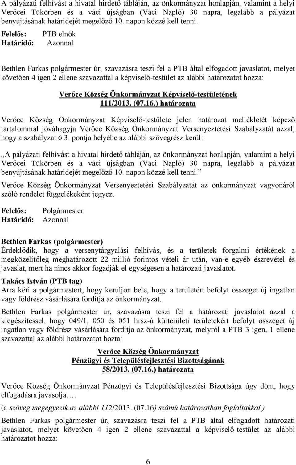 PTB elnök Bethlen Farkas polgármester úr, szavazásra teszi fel a PTB által elfogadott javaslatot, melyet követően 4 igen 2 ellene szavazattal a képviselő-testület az alábbi határozatot hozza: Verőce