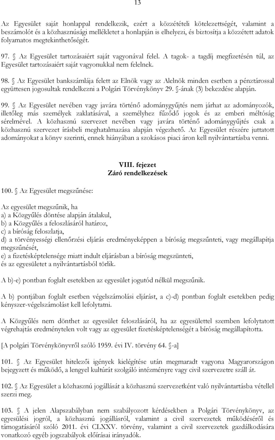 Az Egyesület bankszámlája felett az Elnök vagy az Alelnök minden esetben a pénztárossal együttesen jogosultak rendelkezni a Polgári Törvénykönyv 29. -ának (3) bekezdése alapján. 99.