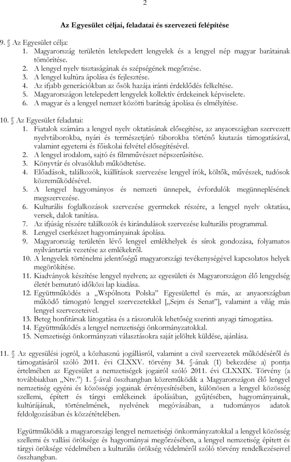 Magyarországon letelepedett lengyelek kollektív érdekeinek képviselete. 6. A magyar és a lengyel nemzet közötti barátság ápolása és elmélyítése. 10. Az Egyesület feladatai: 1.