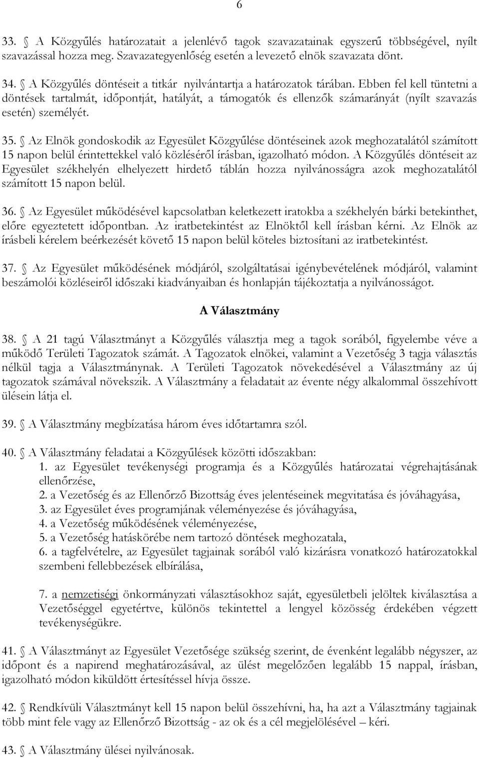 Ebben fel kell tüntetni a döntések tartalmát, időpontját, hatályát, a támogatók és ellenzők számarányát (nyílt szavazás esetén) személyét. 35.