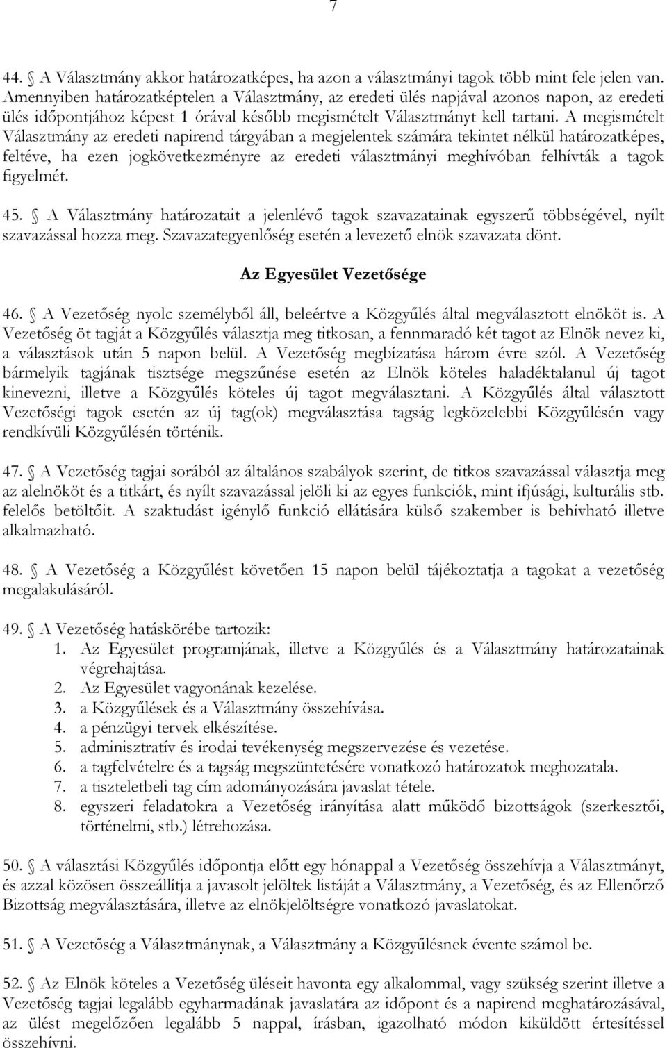 A megismételt Választmány az eredeti napirend tárgyában a megjelentek számára tekintet nélkül határozatképes, feltéve, ha ezen jogkövetkezményre az eredeti választmányi meghívóban felhívták a tagok