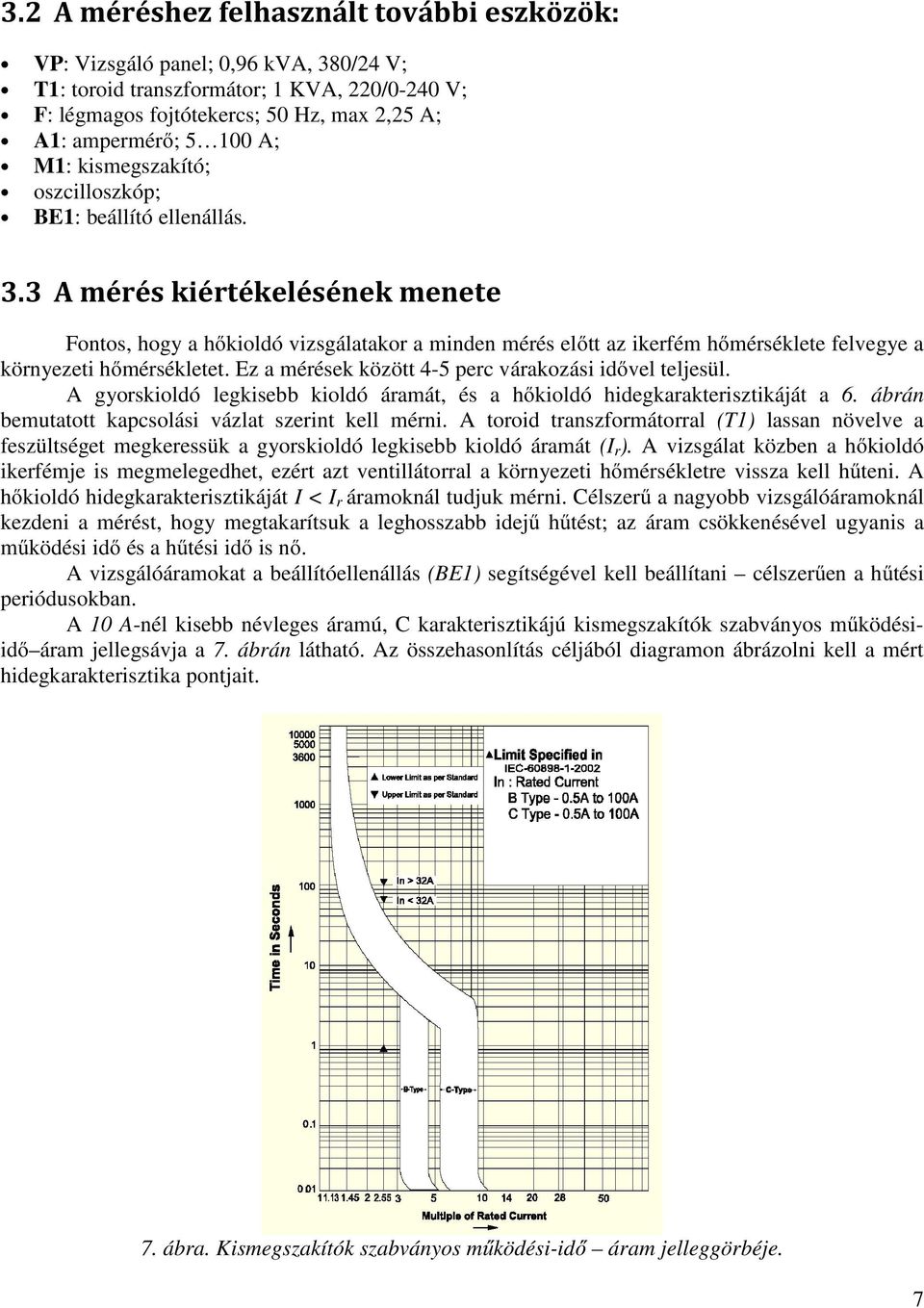 3 A mérés kiértékelésének menete Fontos, hogy a hőkioldó vizsgálatakor a minden mérés előtt az ikerfém hőmérséklete felvegye a környezeti hőmérsékletet.