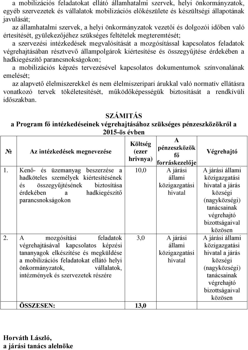 végrehajtásában résztvevő állampolgárok kiértesítése és összegyűjtése érdekében a hadkiegészítő parancsnokságokon; a mobilizációs képzés tervezésével kapcsolatos dokumentumok színvonalának emelését;