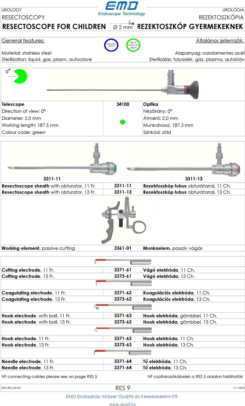 Resectoscope sheath with obturator, 13 Fr. 3311-13 Rezektoszkóp tubus obturátorral, 13 Ch. Working element, passive cutting 3361-01 Munkaelem, passzív vágás Cutting electrode, 11 Fr.