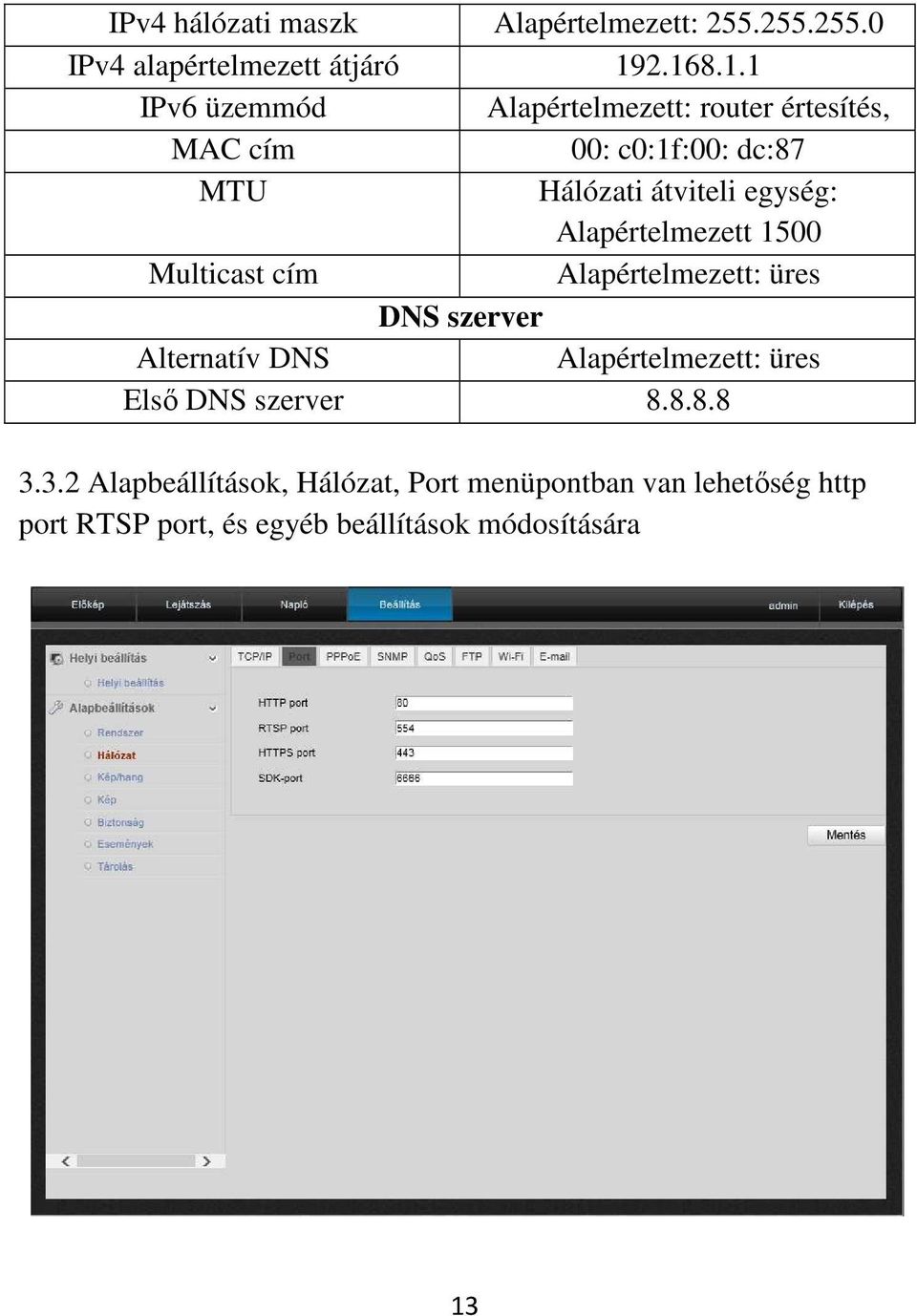 egység: Alapértelmezett 1500 Multicast cím Alapértelmezett: üres DNS szerver Alternatív DNS Alapértelmezett: