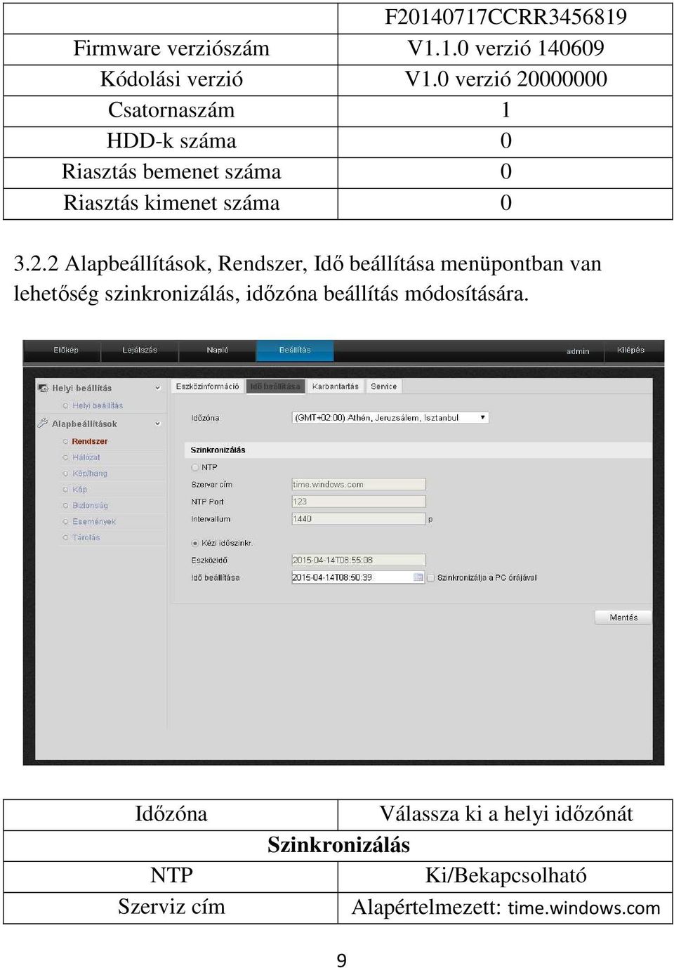 000000 Csatornaszám 1 HDD-k száma 0 Riasztás bemenet száma 0 Riasztás kimenet száma 0 3.2.