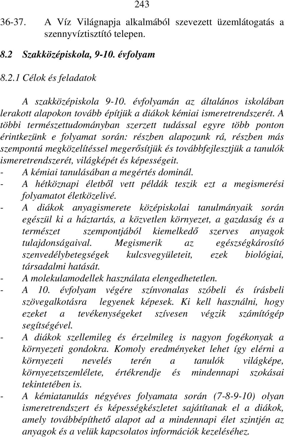 A többi természettudományban szerzett tudással egyre több ponton érintkezünk e folyamat során: részben alapozunk rá, részben más szempontú megközelítéssel megerősítjük és továbbfejlesztjük a tanulók