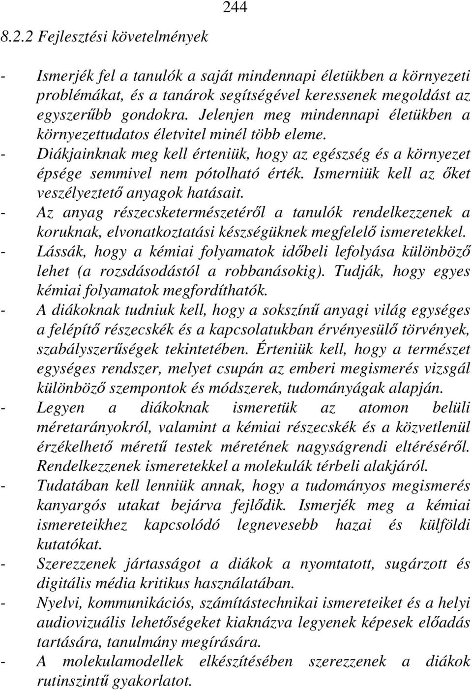 Ismerniük kell az őket veszélyeztető anyagok hatásait. - Az anyag részecsketermészetéről a tanulók rendelkezzenek a koruknak, elvonatkoztatási készségüknek megfelelő ismeretekkel.